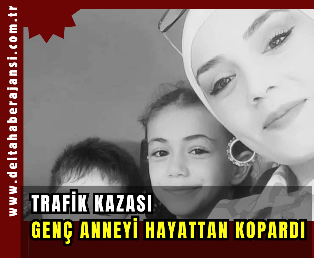 Trafik Kazası,  Genç Anneyi Hayattan Koparttı