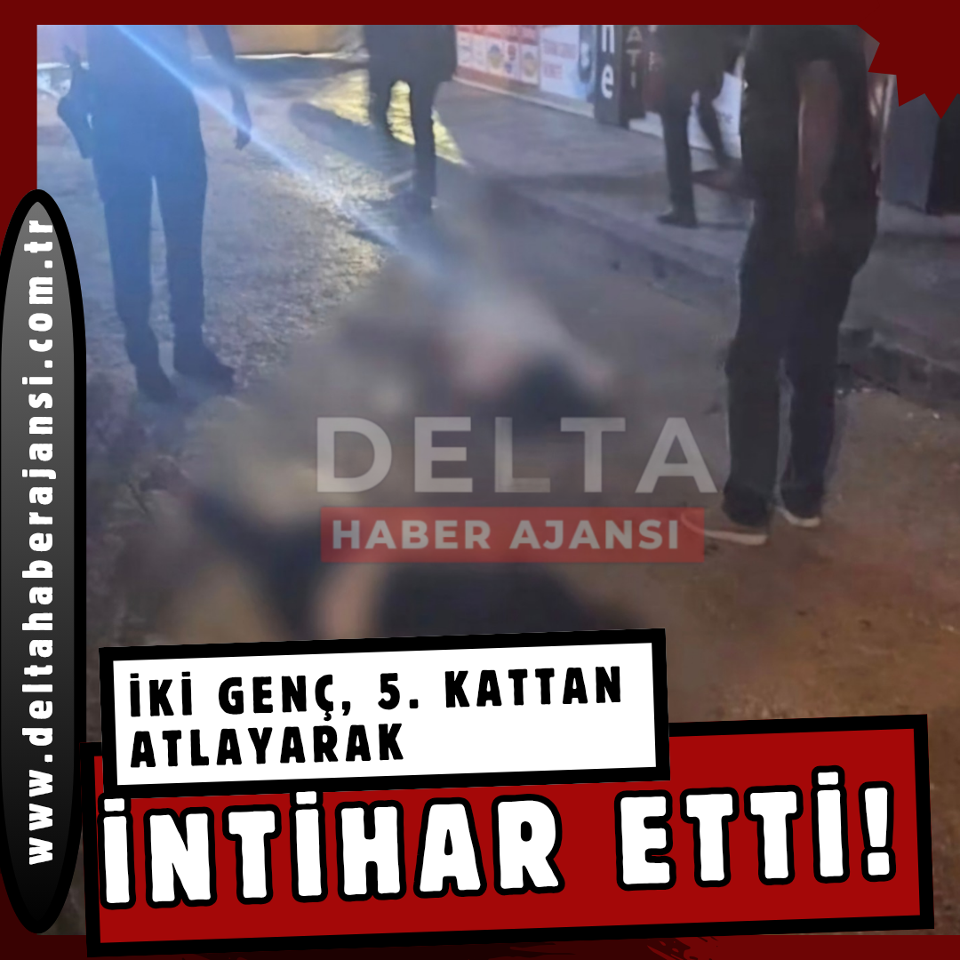 İKİ GENÇ 5. KATTAN ATLAYARAK İNTİHAR ETTİ