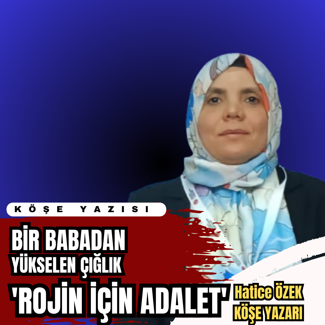 Bir Babadan Yükselen Çığlık: Rojin İçin Adalet!