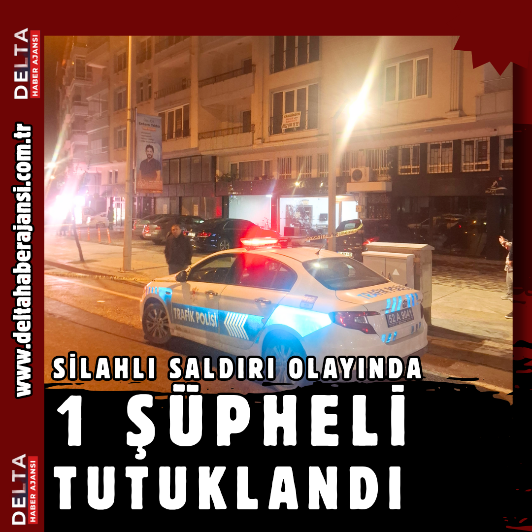 SİLAHLI SALDIRI OLAYINDA 1 ŞÜPHELİ TUTUKLANDI