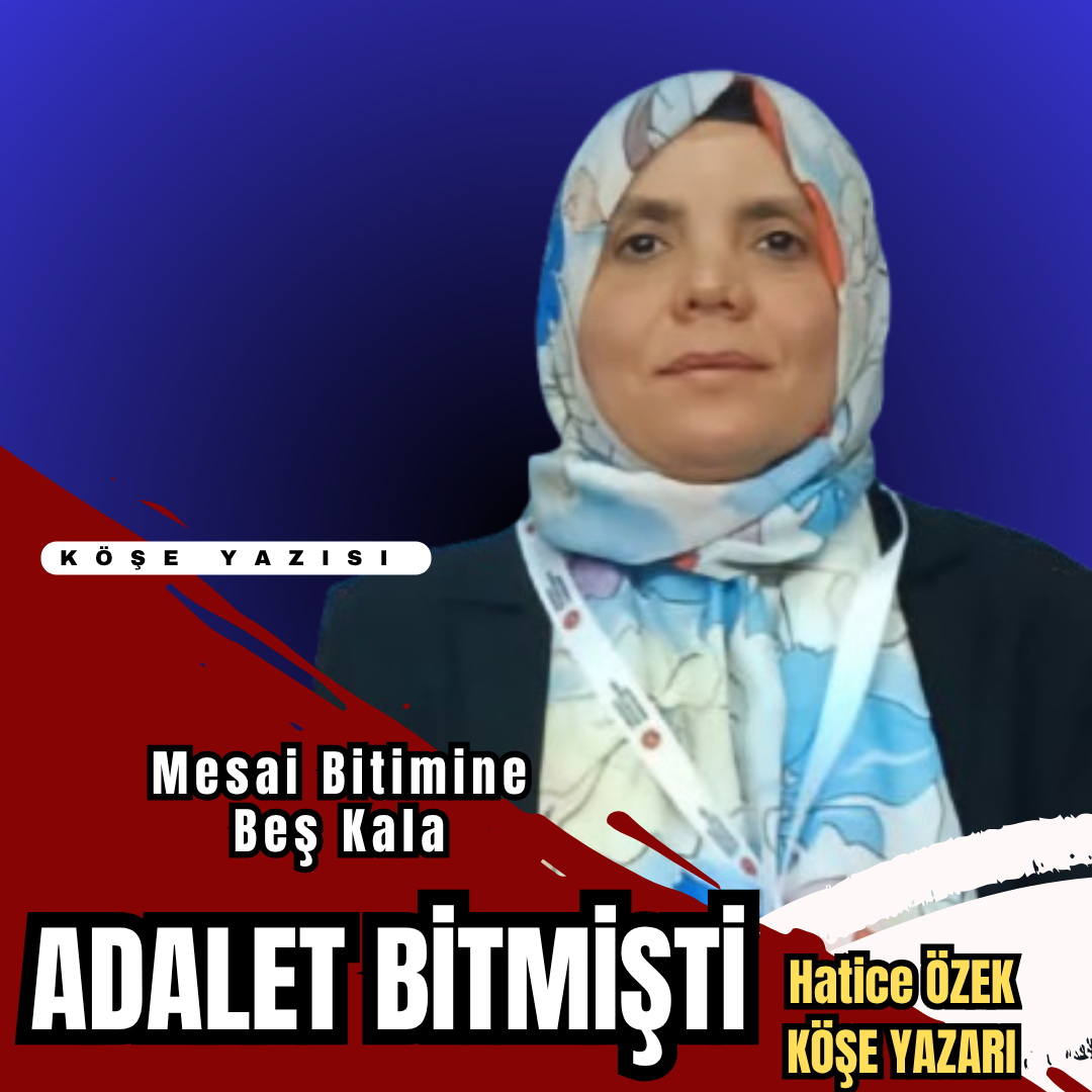 MESAİ BİTİMİNE BEŞ KALA, ADALET BİTMİŞTİ
